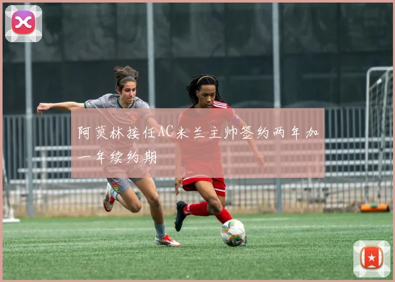 阿莫林接任AC米兰主帅签约两年加一年续约期